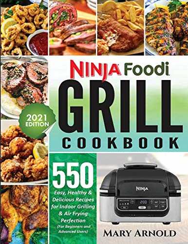 Ninja Foodi Grill Cookbook: 550 Easy, Healthy & Delicious Recipes for Indoor Grilling and Air Frying Perfection (for Beginners and Advanced Users)