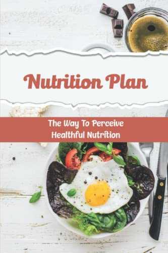 Nutrition Plan: The Way To Perceive Healthful Nutrition