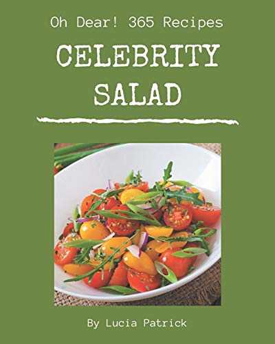 Oh Dear! 365 Celebrity Salad Recipes: The Best-ever of Celebrity Salad Cookbook