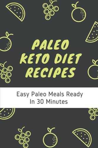 Paleo Keto Diet Recipes: Easy Paleo Meals Ready In 30 Minutes: Keto Paleo Diet Recipes