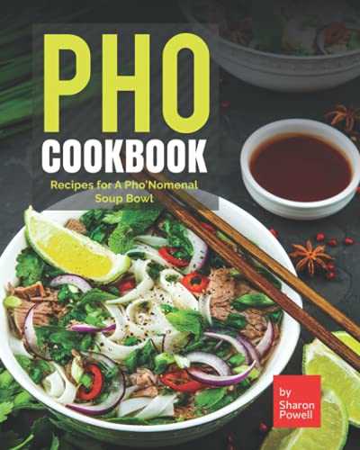 Pho Cookbook: Recipes for A Pho'Nomenal Soup Bowl
