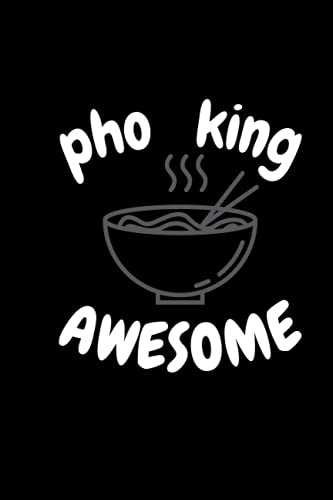 Pho King Awesome: NICE Funny Vietnamese Food Asian Cuisine Noodle Soup Notebook (6x9") | For Awesome Recipes, To-Do Lists, memories, new ideas or School Notes.