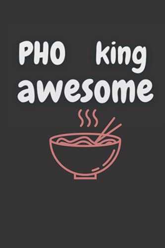 Pho King Awesome: NICE Funny Vietnamese Food Asian Cuisine Noodle Soup Notebook (6x9") | For Awesome Recipes, To-Do Lists, memories, new ideas or School Notes.