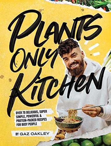 Plants-Only Kitchen: Over 70 Delicious, Super Simple, Powerful & Protein-Packed Recipes for Busy People