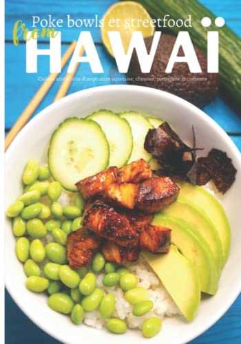 Poke bowls et streetfood from Hawaï: Cuisine américaine d'inspiration japonaise, chinoise, portugaise et coréenne