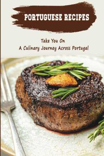 Portuguese Recipes: Take You On A Culinary Journey Across Portugal