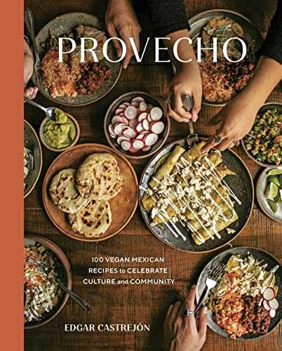 Provecho: 100 Vegan Mexican Recipes to Celebrate Culture and Community [A Cookbook]
