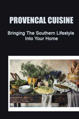 Provencal Cuisine: Bringing The Southern Lifestyle Into Your Home