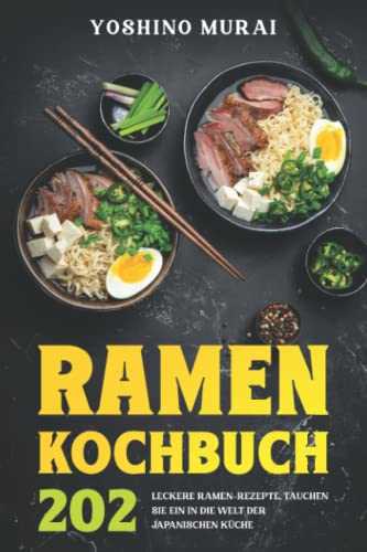 Ramen Kochbuch: 202 leckere Ramen-Rezepte, tauchen Sie ein in die Welt der Japanischen Küche.