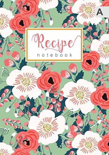 Recipe Notebook: A5 Small Recipe Book to Write In with Alphabetical Tabs | Rose Poppy Blossom Flower Design Green