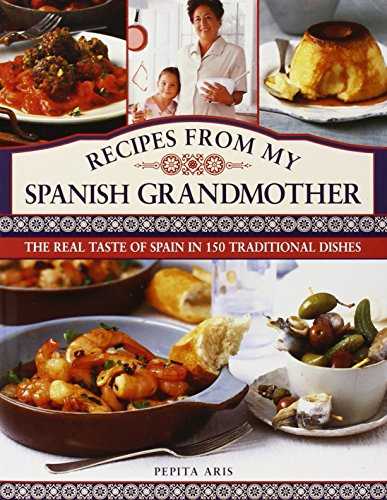 Recipes from My Spanish Grandmother: The Real Taste of Spain in 150 Traditional Dishes