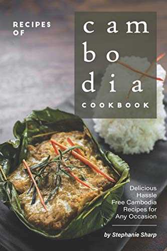 Recipes of Cambodia Cookbook: Delicious Hassle Free Cambodia Recipes for Any Occasion