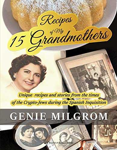 Recipes of My 15 Grandmothers: Unique Recipes and Stories from the Times of the Crypto-Jews During the Spanish Inquisitions