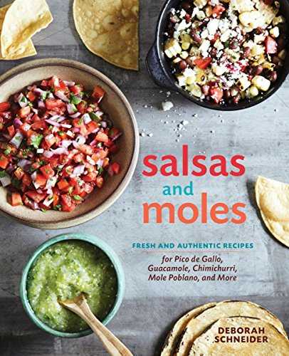 Salsas and Moles: Fresh and Authentic Recipes for Pico de Gallo, Mole Poblano, Chimichurri, Guacamole, and More [A Cookbook]
