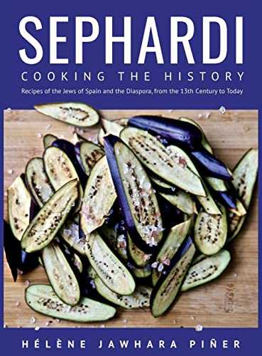 Sephardi: Cooking the History. Recipes of the Jews of Spain and the Diaspora, from the 13th Century Onwards