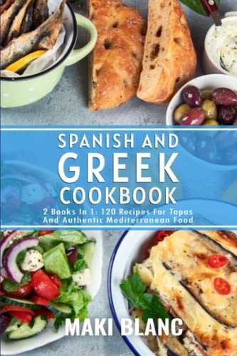 Spanish And Greek Cookbook: 2 Books In 1: 120 Recipes For Tapas And Authentic Mediterranean Food