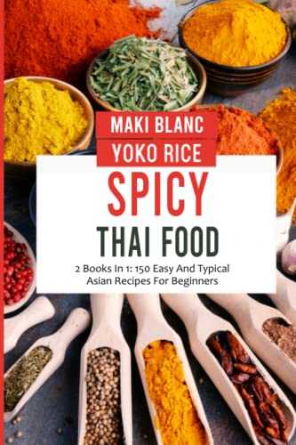 Spicy Thai Food: 2 Books In 1: 150 Easy And Typical Asian Recipes For Beginners