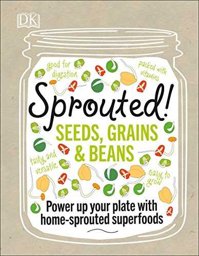 Sprouted!: Power up your plate with home-sprouted superfoods