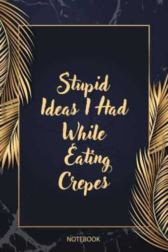 Stupid Ideas I Had While Eating Crepes: Funny Gag Gift Notebook Journal For Co-workers, Friends and Family | Funny Office Notebooks, 6x9 lined Notebook, 120 Pages: The Golden Feathers Cover