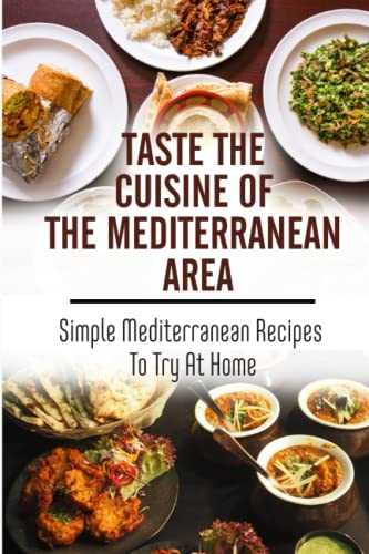 Taste The Cuisine Of The Mediterranean Area: Simple Mediterranean Recipes To Try At Home