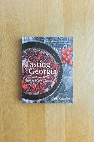 Tasting Georgia: A Food and Wine Journey in the Caucasus with Over 70 Recipes