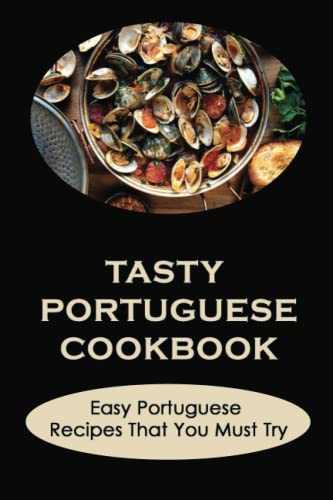 Tasty Portuguese Cookbook: Easy Portuguese Recipes That You Must Try