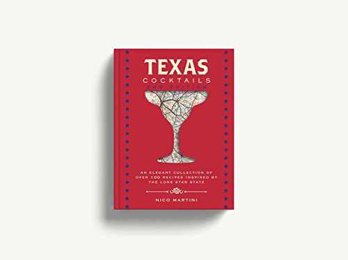 Texas Cocktails: The Second Edition: An Elegant Collection of Over 100 Recipes Inspired by the Lone Star State