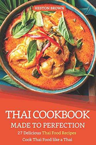 Thai Cookbook Made to Perfection: 27 Delicious Thai Food Recipes - Cook Thai Food like a Thai