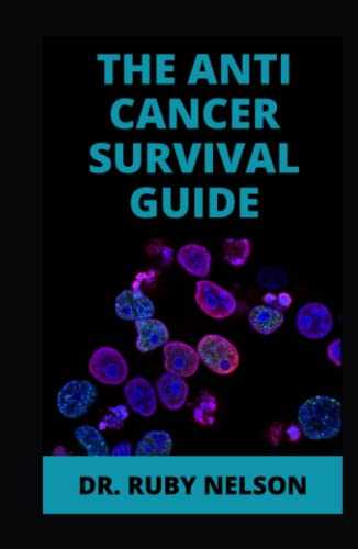 THE ANTI CANCER SURVIVAL GUIDE: How To Prevent, Manage And Fight Cancer To Live A Better Life