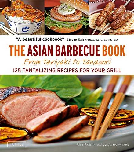 The Asian Barbecue Book: From Teriyaki to Tandoori: 125 Tantalizing Recipes for Your Grill