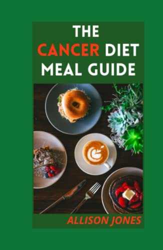 THE CANCER DIET MEAL GUIDE: A Comprehensive Dietary Guіdе And Mеаl Plan; Including Tons Of Hеаlthу, Nourishing And Delicious Rесіреѕ To Prevent & Fight Cancer