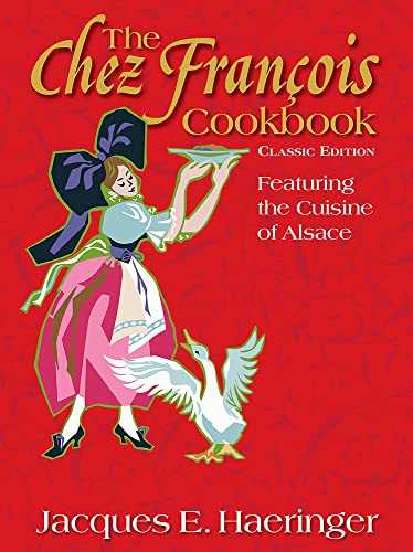 The Chez François Cookbook: Featuring the Cuisine of Alsace: Classic Edition