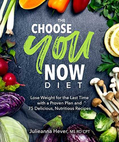 The Choose You Now Diet: Lose Weight for the Last Time with a Proven Plan and 75 Delicious, Nutritious Re