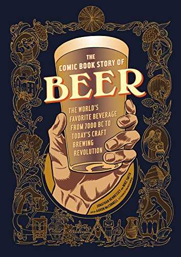 The Comic Book Story of Beer: The World's Favorite Beverage from 7000 BC to Today's Craft Brewing Revolution.