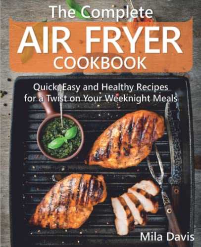 The Complete Air Fryer Cookbook: Quick, Easy and Healthy Recipes for a Twist on Your Weeknight Meals