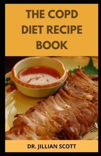 The COPD Diet Recipe Book: The Effective Dietary Guide to Understanding and Managing COPD (Including Recipes with Pictures)