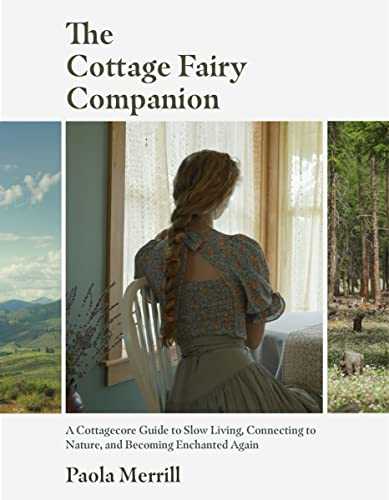 The Cottage Fairy Companion: ?a Cottagecore Guide to Slow Living, Connecting to Nature, and Becoming Enchanted Again