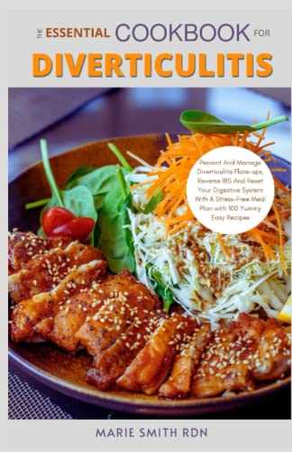 The Essential Cookbook For Diverticulitis: Prevent And Manage Diverticulitis Flare-ups, Reverse IBS And Reset Your Digestive System With A Stress-Free Meal Plan with 100 Yummy Easy Recipes