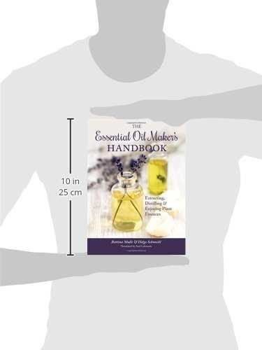 The Essential Oil Maker's Handbook: Extracting, Distilling & Enjoying Plant Essences