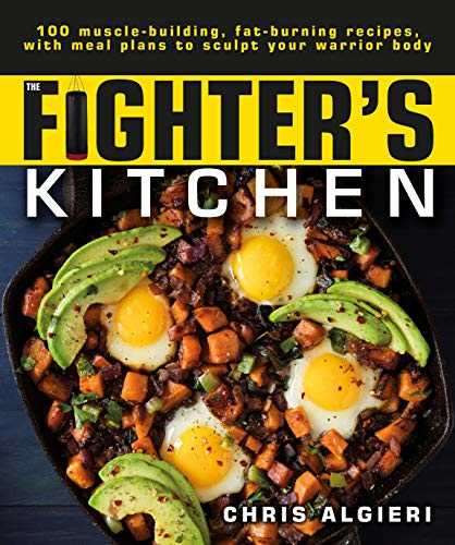The Fighter's Kitchen: 100 Muscle-Building, Fat Burning Recipes, with Meal Plans to Sculpt Your Warrior