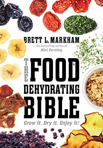 The Food Dehydrating Bible: Grow it. Dry it. Enjoy it!