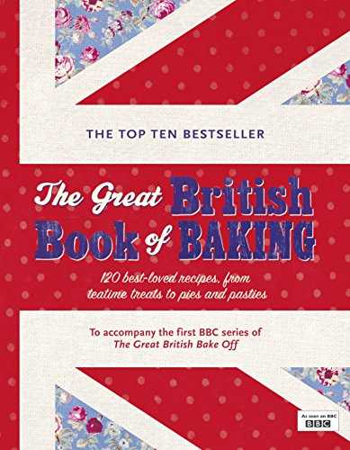 The Great British Book of Baking: 120 best-loved recipes from teatime treats to pies and pasties. To accompany BBC2's The Great British Bake-off