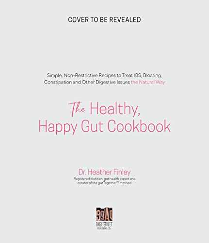 The Healthy, Happy Gut Cookbook: Simple, Non-restrictive Recipes to Treat Ibs, Bloating, Constipation and Other Digestive Issues the Natural Way