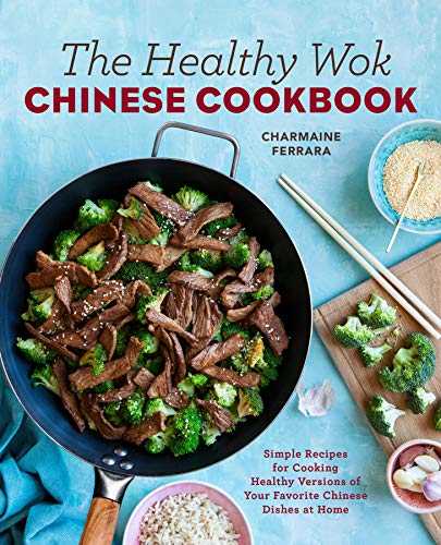 The Healthy Wok Chinese Cookbook: Fresh Recipes for Cooking Healthy Versions of Your Favorite Chinese Dishes at Home