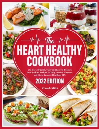 The Heart Healthy Cookbook: 365+ Days of Quick, Tasty and Easy-to-Prepare Low Sodium Recipes To Help Prevent Diseases and Live a Longer, Healthier Life 6 Weeks Flexible Meal Plan Included