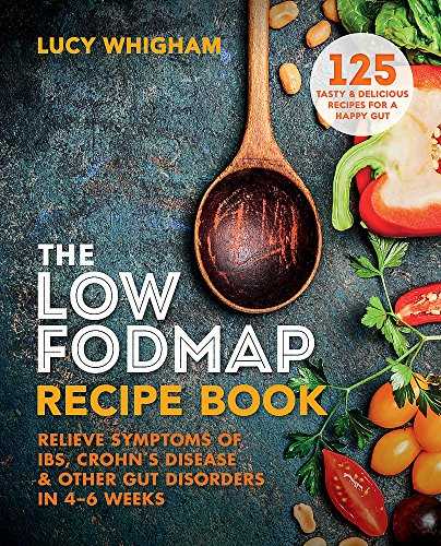 The Low-FODMAP Recipe Book: Relieve Symptoms of IBS, Crohn’s Disease & Other Gut Disorders in 4–6 Weeks