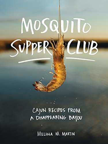 The Mosquito Supper Club: Cajun Recipes from a Disappearing Bayou