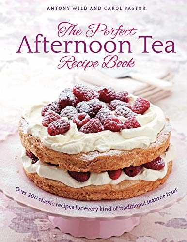 The Perfect Afternoon Tea Recipe Book: Over 200 Classic Recipes for Every Kind of Traditional Teatime Treat