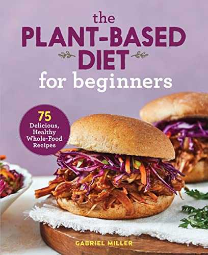 The Plant-Based Diet for Beginners: 75 Delicious, Healthy Whole-Food Recipes