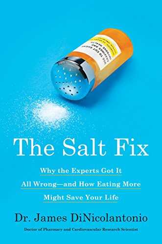 The Salt Fix: Why the Experts Got It All Wrong--and How Eating More Might Save Your Life